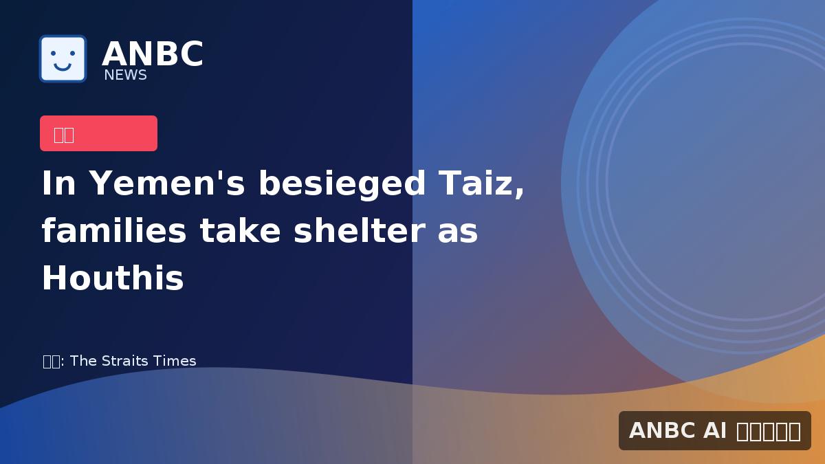 In Yemen's besieged Taiz, families take shelter as Houthis close in